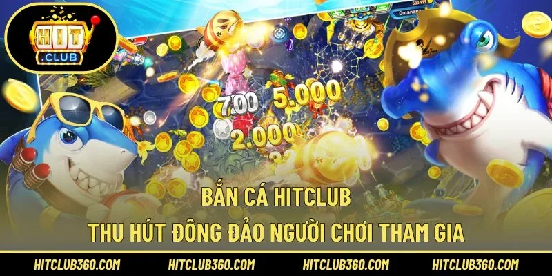 Bắn cá Hitclub thu hút đông đảo người chơi tham gia