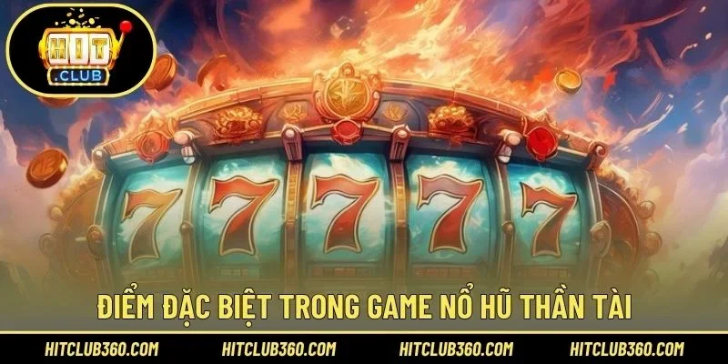 Điểm đặc biệt trong game nổ hũ thần tài