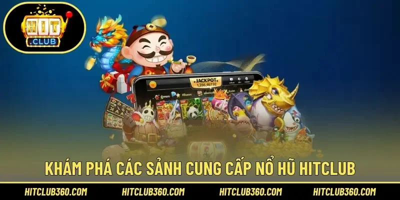 Khám phá các sảnh cung cấp nổ hũ Hitclub nổi bật
