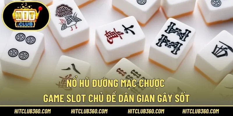 Nổ Hũ Đường Mạt Chược – Game Slot Chủ Đề Dân Gian Gây Sốt