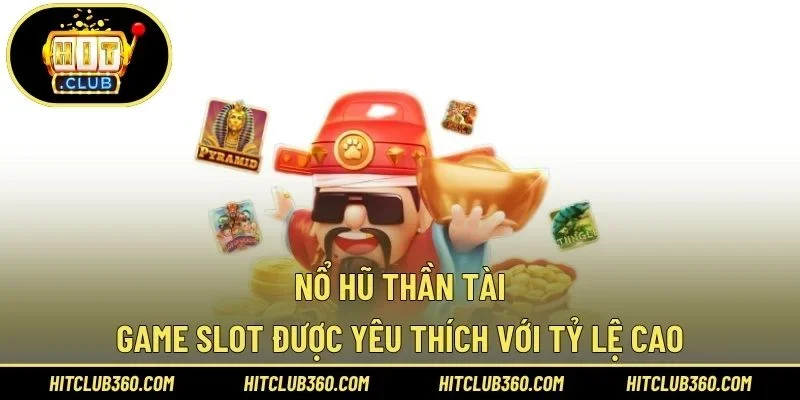 Nổ Hũ Thần Tài – Game Slot Được Yêu Thích Với Tỷ Lệ Cao