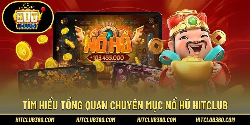 Tìm hiểu tổng quan chuyên mục nổ hũ Hitclub