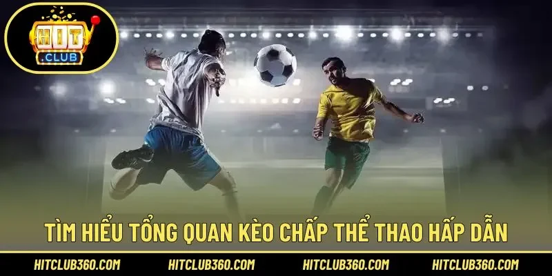 Tìm hiểu tổng quan kèo chấp thể thao hấp dẫn