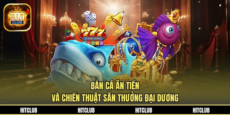 Bắn Cá Ăn Tiền Và Chiến Thuật Săn Thưởng Đại Dương