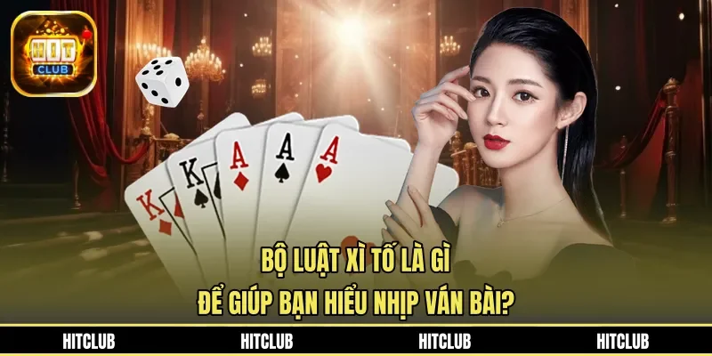 Bộ luật xì tố là gì để giúp bạn hiểu nhịp ván bài?