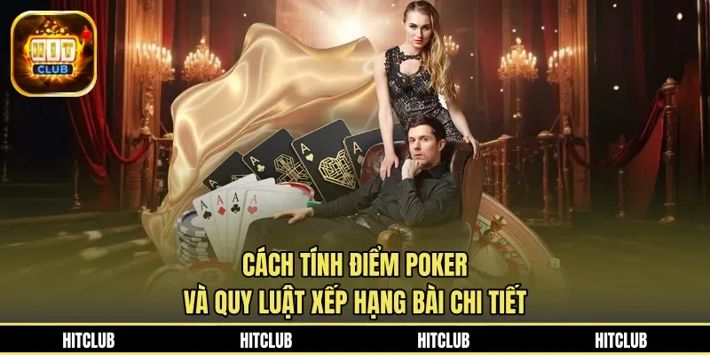Cách Tính Điểm Poker Và Quy Luật Xếp Hạng Bài Chi Tiết