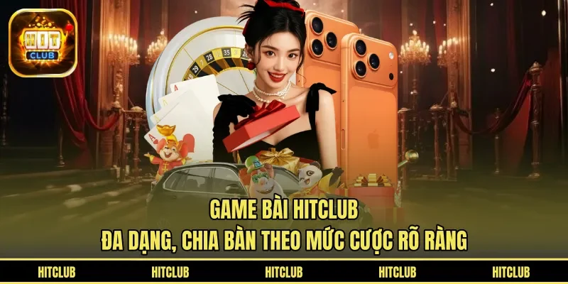 Game bài HITCLUB đa dạng, chia bàn theo mức cược rõ ràng