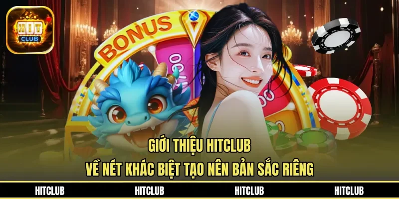 Giới thiệu HITCLUB về nét khác biệt tạo nên bản sắc riêng