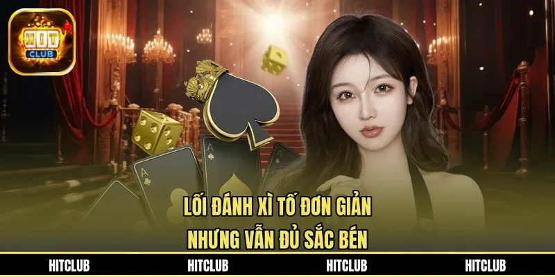 Lối đánh xì tố đơn giản nhưng vẫn đủ sắc bén