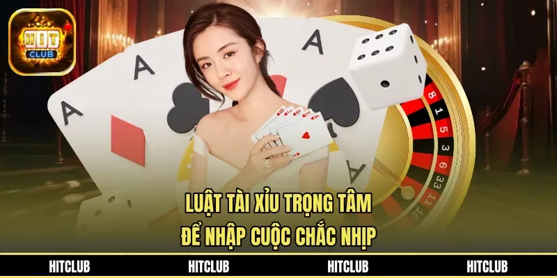 Luật tài xỉu trọng tâm để nhập cuộc chắc nhịp