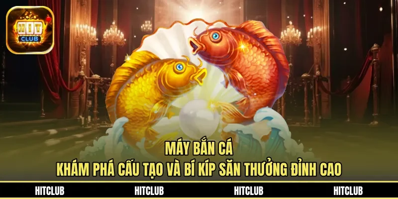 Máy Bắn Cá - Khám Phá Cấu Tạo Và Bí Kíp Săn Thưởng Đỉnh Cao