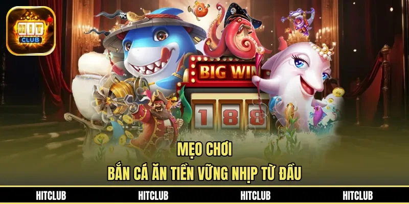 Mẹo chơi bắn cá ăn tiền vững nhịp từ đầu