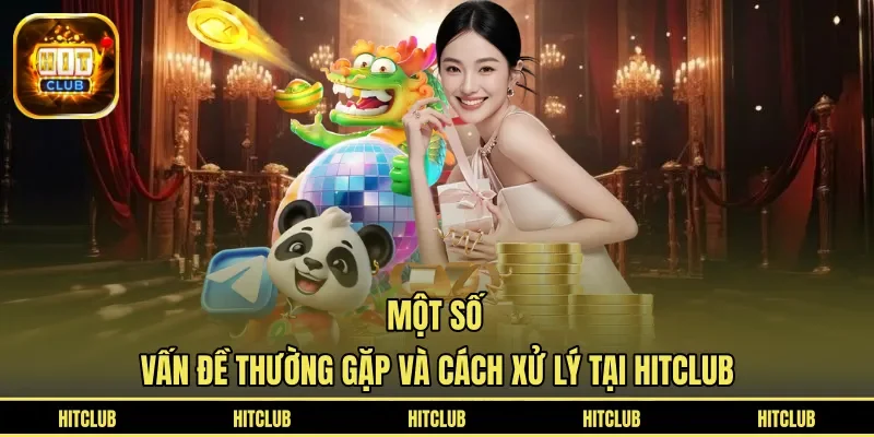 Một số vấn đề thường gặp và cách xử lý tại HITCLUB