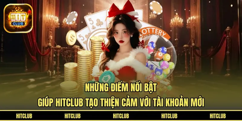 Những điểm nổi bật giúp HITCLUB tạo thiện cảm với tài khoản mới