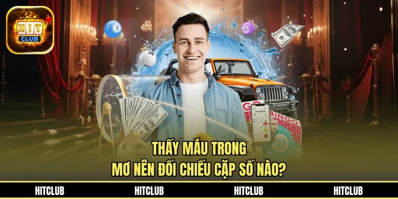 Thấy máu trong mơ nên đối chiếu cặp số nào?